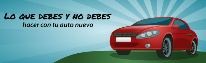 Lo que no debes y no debes hacer con tu auto nuevo